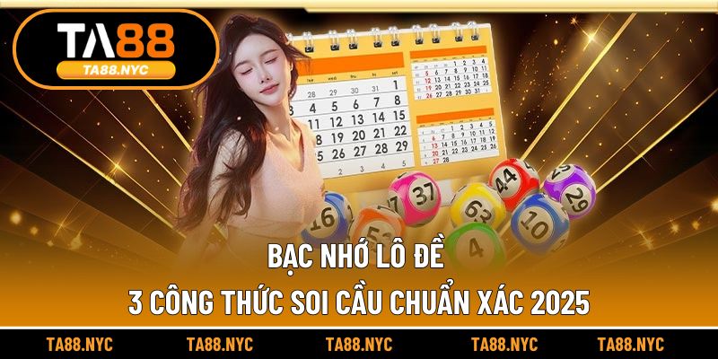 Bạc Nhớ Lô Đề | 3 Công Thức Soi Cầu Chuẩn Xác 2025