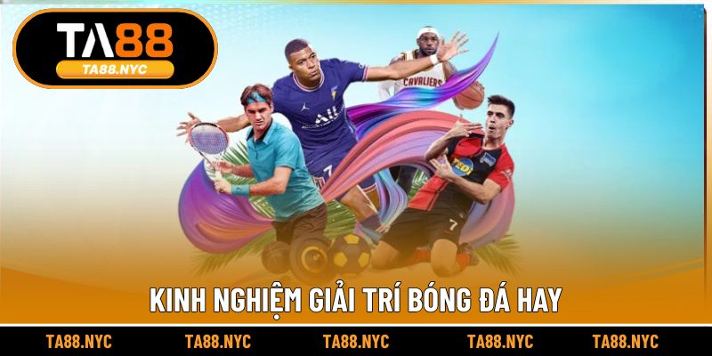 Kinh nghiệm giải trí bóng đá hay