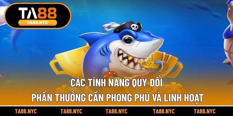Các tính năng quy đổi phần thưởng cần phong phú và linh hoạt