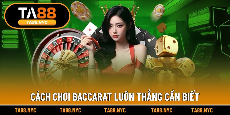 Cách chơi Baccarat luôn thắng cần biết