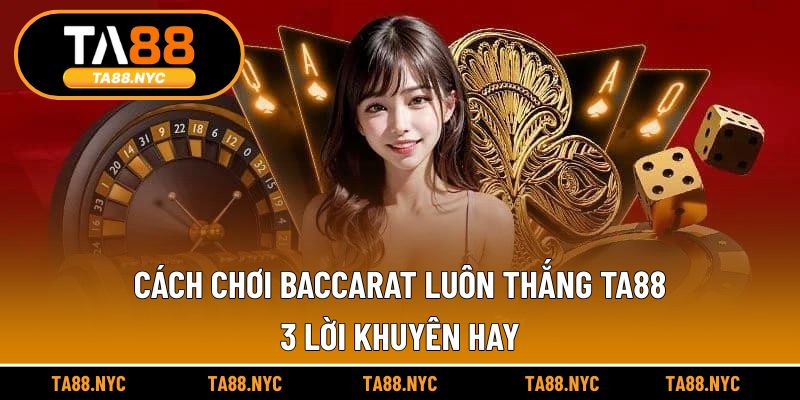 Cách Chơi Baccarat Luôn Thắng TA88 | 3 Lời Khuyên Hay