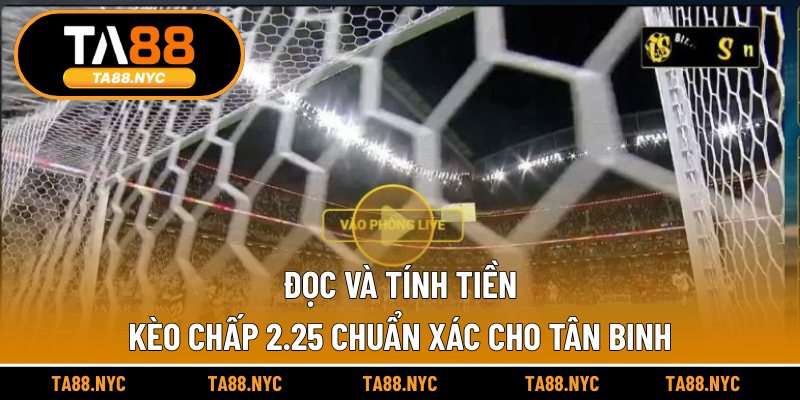 Đọc và tính tiền kèo chấp 2.25 chuẩn xác cho tân binh
