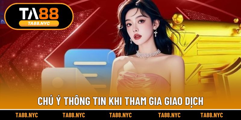 Chú ý thông tin khi tham gia giao dịch