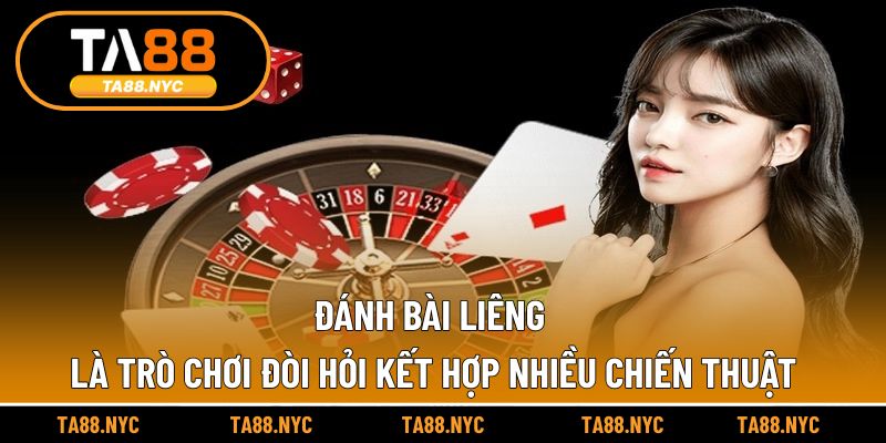 Đánh bài Liêng là trò chơi đòi hỏi kết hợp nhiều chiến thuật