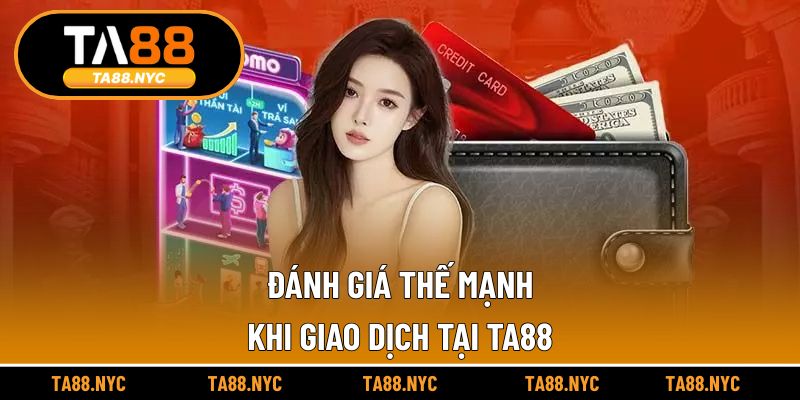 Đánh giá thế mạnh khi giao dịch tại TA88