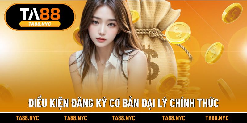 Điều kiện đăng ký cơ bản trở thành đại lý chính thức