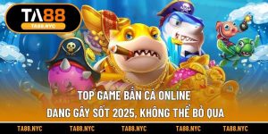 Top Game Bắn Cá Online Đang Gây Sốt 2025, Không Thể Bỏ Qua