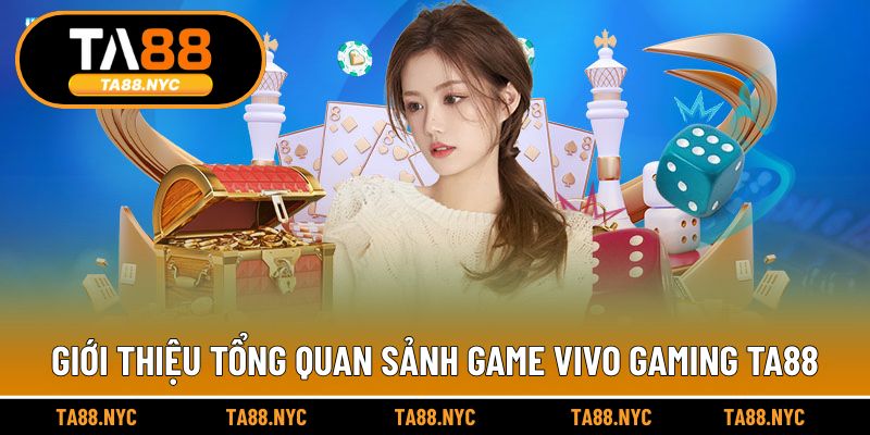 Giới thiệu tổng quan sảnh game Vivo Gaming TA88