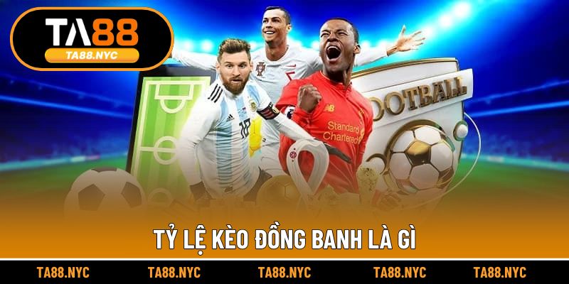 Tỷ lệ kèo đồng banh là gì