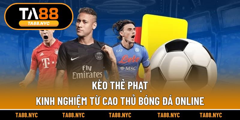 Kèo Thẻ Phạt | Kinh Nghiệm Từ Cao Thủ Bóng Đá Online