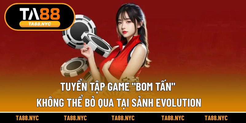 Tuyển tập game "bom tấn" không thể bỏ qua tại Sảnh Evolution