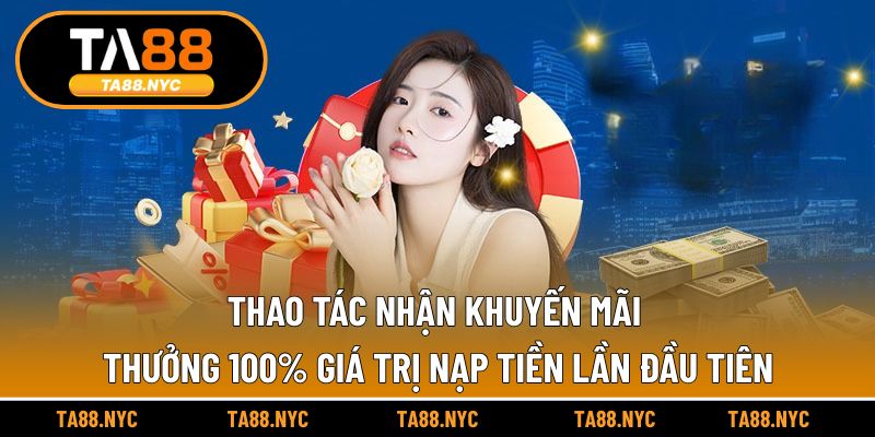 Thao tác nhận khuyến mãi thưởng 100% giá trị nạp tiền lần đầu tiên