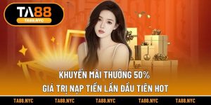 Khuyến Mãi Thưởng 50% Giá Trị Nạp Tiền Lần Đầu Tiên Hot