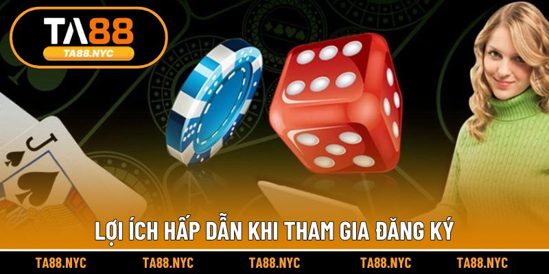 Lợi ích hấp dẫn khi tham gia đăng ký