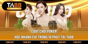 Luật Chơi Poker | Học Nhanh Chỉ Trong 10 Phút Tại TA88