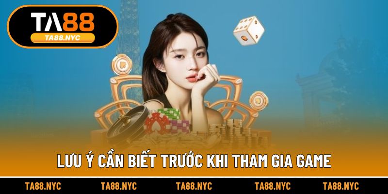 Lưu ý cần biết trước khi tham gia game