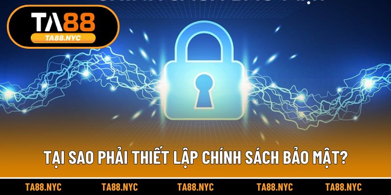 Lý do nên chấp hành nghiêm túc chính sách bảo mật