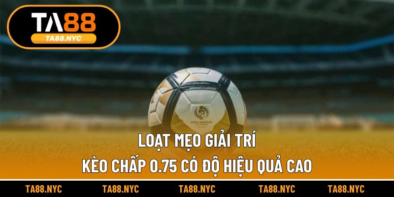 Loạt mẹo giải trí kèo chấp 0.75 có độ hiệu quả cao