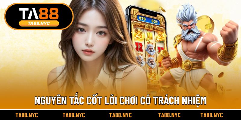 Nguyên tắc cốt lõi trong chính sách chơi có trách nhiệm