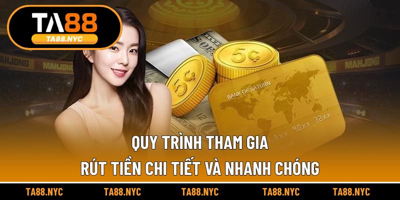 Quy trình tham gia rút tiền chi tiết và nhanh chóng