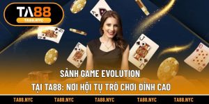 Sảnh Game Evolution Tại TA88 – Nơi Hội Tụ Trò Chơi Đỉnh Cao