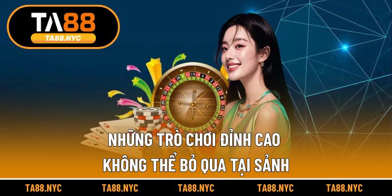 Những trò chơi đỉnh cao không thể bỏ qua tại sảnh
