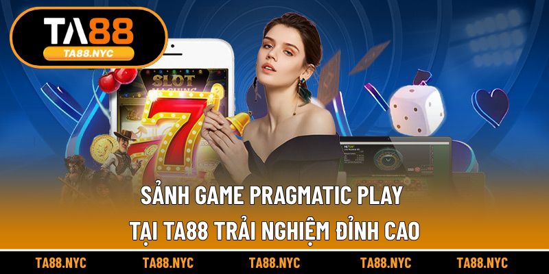 Sảnh Game Pragmatic Play Tại Ta88 – Trải Nghiệm Đỉnh Cao