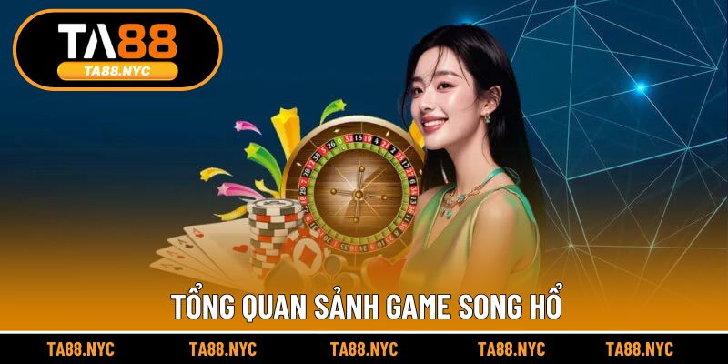 Tổng quan sảnh game Song Hổ