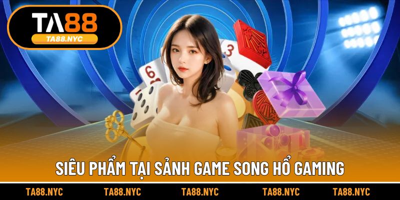 Siêu phẩm tại sảnh game Song Hổ gaming