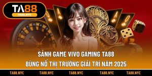 Sảnh Game Vivo Gaming TA88 - Cược Liền Tay Thắng Lớn