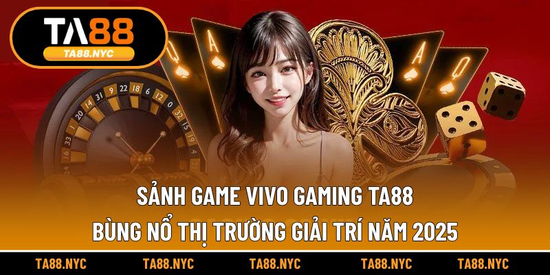 Sảnh Game Vivo Gaming TA88 - Cược Liền Tay Thắng Lớn