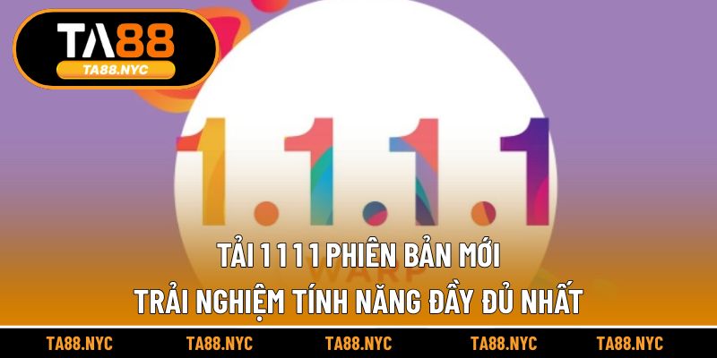 Tải 1 1 1 1 Phiên Bản Mới – Trải Nghiệm Tính Năng Đầy Đủ Nhất
