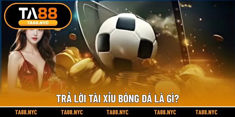 Trả lời tài xỉu bóng đá là gì?