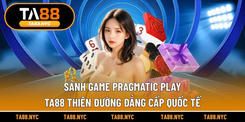 Sảnh game Pragmatic Play TA88: Thiên đường đẳng cấp quốc tế