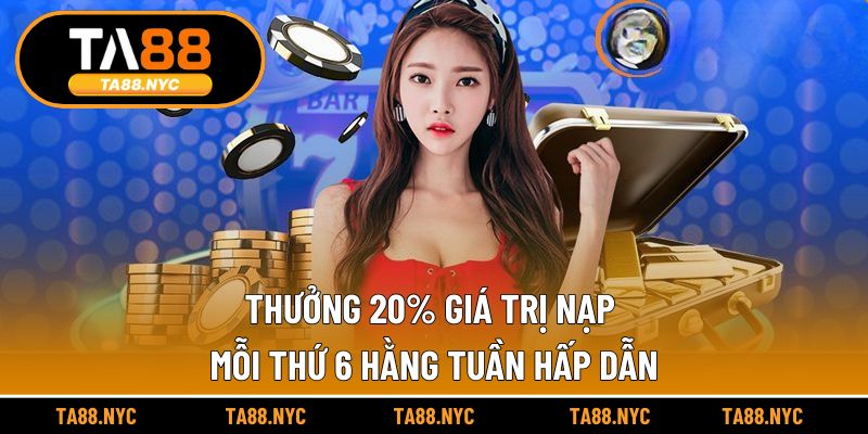 Thưởng 20% Giá Trị Nạp Mỗi Thứ 6 Hằng Tuần Hấp Dẫn