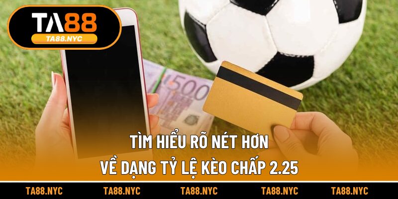 Tìm hiểu rõ nét hơn về dạng tỷ lệ kèo chấp 2.25