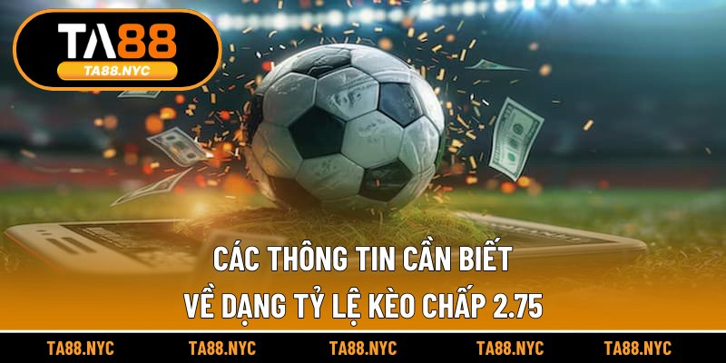 Các thông tin cần biết về dạng tỷ lệ kèo chấp 2.75