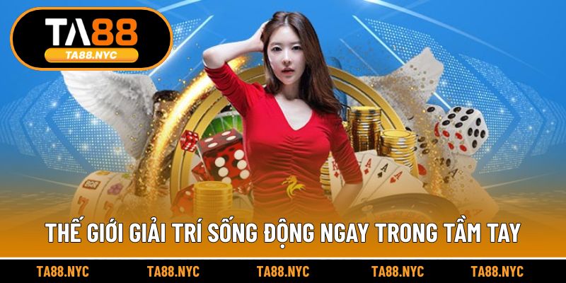 Thế giới giải trí sống động ngay trong tầm tay