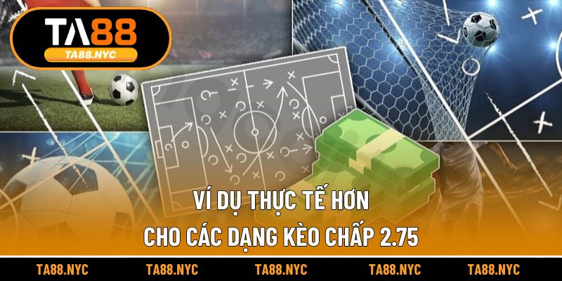 Ví dụ thực tế hơn cho các dạng kèo chấp 2.75